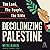Decolonizing Palestine: The...
