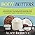 Body Butters: The Ultimate DIY Guide on How to Make Your Own Natural and Homemade Body Butter, Including Simple and Organic Recipes