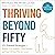 Thriving Beyond Fifty (Expanded Edition): 111 Natural Strategies to Restore Your Mobility, Avoid Surgery and Stay Off Pain Pills for Good