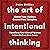 The Art of Intentional Thinking: Master Your Mindset. Control Your Thoughts. Transform Your Mental Patterns to Live on Your Own Terms.