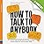 How to Talk to Anybody: 3 Books in 1: 14 Speaking Techniques to Instantly Connect with Anyone, Avoid the Awkwardness & Supercharge Your Communication Skills