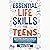 Essential Life Skills for Teens: Everything You Need to Know to Thrive in Your Teenage Years and Beyond - Learn to Connect, Communicate and Excel at Almost Anything