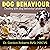 Dog Behaviour: Dealing with Dog Behaviour Problems