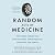 Random Acts of Medicine: The Hidden Forces That Sway Doctors, Impact Patients, and Shape Our Health
