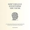 Don’t Believe Everything You Think: Unlock the Power of Your Thoughts & End the Suffering for Good Don’t Believe Everything You Think: Unlock the Power of Your Thoughts & End the Suffering for Good