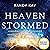 Heaven Stormed: A Heavenly Encounter Reveals Your Assignment in the End Time Outpouring and Tribulation
