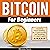 Bitcoin for Beginners: A Guide to Understanding Btc Cryptocurrency and Becoming a Crypto Expert