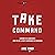 Take Command: Lessons in Leadership: How to Be a First Responder in Business