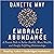 Embrace Abundance: A Proven Path to Better Health, More Wealth, and Deeply Fulfilling Relationships