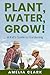 Plant, Water, Grow! A Kid's...
