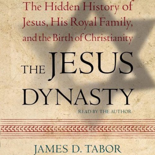 The Jesus Dynasty: The Hidden History of Jesus, His Royal Family, and the Birth of Christianity