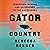 Gator Country: Deception, Danger, and Alligators in the Everglades