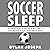 Soccer Sleep: A Step-by-Step Guide on How to Get a Good Night's Sleep Every Single Night: Understand Soccer, Book 9