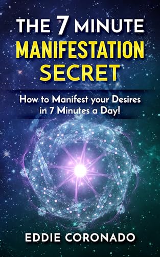 The 7 Minute Manifestation Secret: How to Manifest your Desires in 7 Minutes a Day! (Kindle Edition)