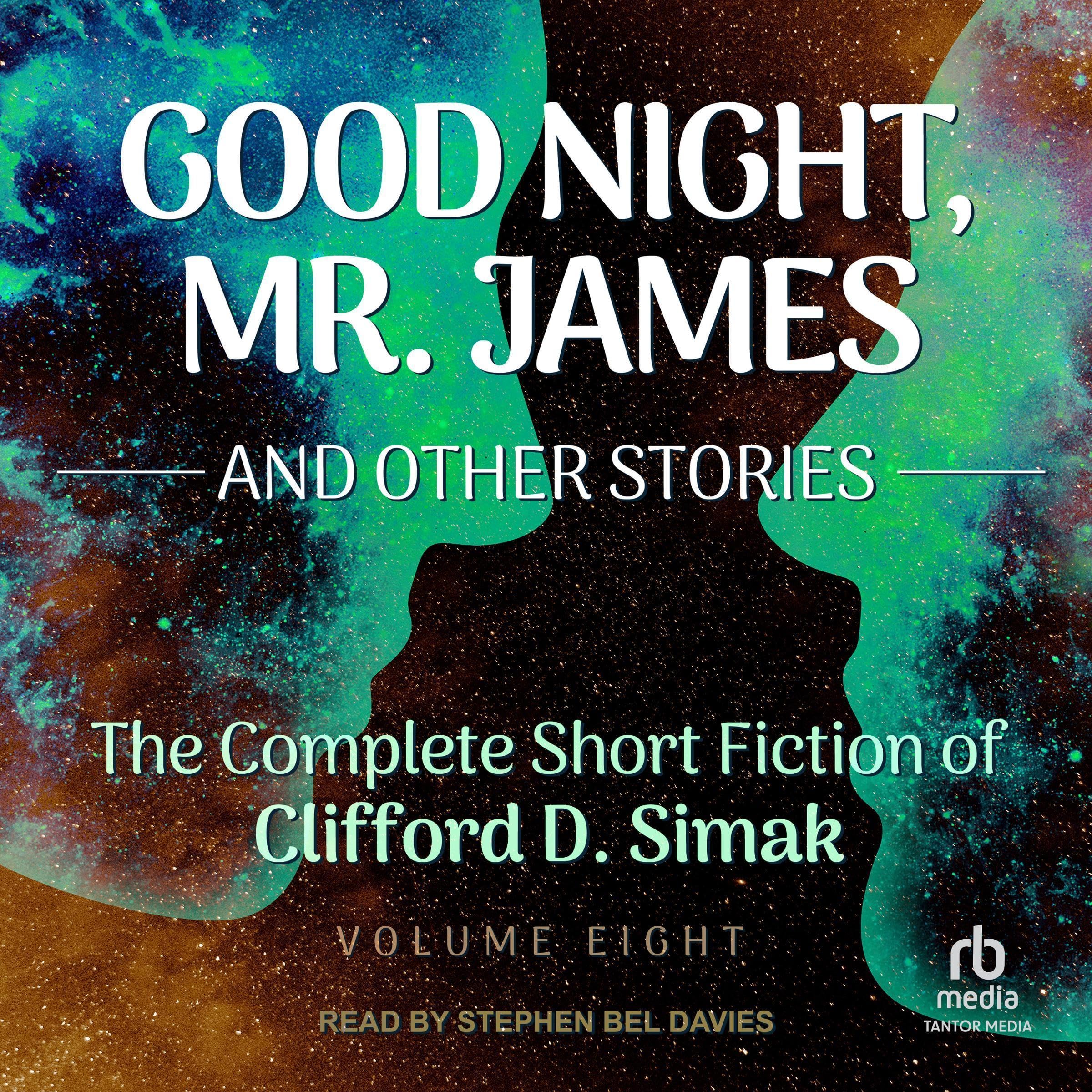 Good Night, Mr. James: Complete Short Fiction of Clifford D. Simak, Volume 8