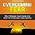 Overcoming Fear: The Ultimate Cure Guide for How to Overcome Fear Forever