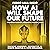 How AI Will Shape Our Future: Understand Artificial Intelligence and Stay Ahead. Machine Learning. Generative AI. Robots. Quantum AI. Super Intelligence.