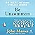 Be Uncommon: 40 Ways to Leave Average Behind