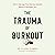 The Trauma of Burnout: How to Manage Your Nervous System Before It Manages You