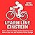 Learn Like Einstein: How to Train Your Brain, Develop Expertise, Learn More in Less Time, and Become a Human Sponge (Learning How to Learn, Book 22)