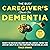 The Busy Caregiver's Guide to Dementia