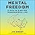 Mental Freedom: A Path to a Better, More Peaceful Life