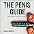 The Penis Guide: Everything You Need to Know from Erections, Enhancements & Erectile Dysfunction to Porn, Penile Enlargement & Pelvic Floor Kegels