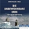 Die unbewohnbare Erde: Leben nach der Erderwärmung Die unbewohnbare Erde: Leben nach der Erderwärmung