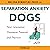 Separation Anxiety in Dogs: Next Generation Treatment Protocols and Practices