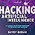 Hacking Artificial Intelligence: A Leader's Guide from Deepfakes to Breaking Deep Learning