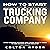 How to Start a Trucking Company: Avoid Common Mistakes and Learn What it Takes to See Success in This Industry