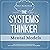 The Systems Thinker - Mental Models: Take Control Over Your Thought Patterns. Learn Advanced Decision-Making and Problem-Solving Skills. (The Systems Thinker Series, Book 3)