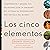 Los cinco elementos: Compréndete y mejora tus relaciones con la sabiduría del sistema de personalidadmás antiguo del mundo