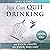 You Can Quit Drinking: And Enjoy a Happy, Alcohol-Free Life!, Book 1