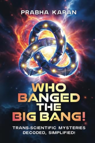 Who Banged the Big Bang!: Trans-Scientific Mysteries: Decoded, Simplified (Paperback)