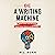 Be a Writing Machine: Write Faster and Smarter, Beat Writer's Block, and Be Prolific