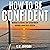 How to Be Confident: Manage...