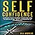 Self Confidence: Unleash Your Hidden Potential and Breakthrough Your Limitations of Confidence