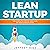Lean Startup: The Complete Step-By-Step Lean Six Sigma Startup Guide: Lean Guides for Scrum, Kanban, Sprint, DSDM XP & Crystal, Book 4