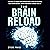 The Brain Reload: How Simple Life Changes Can Train Your Brain to Think out of the Box, Make Smarter Decisions, Improve Your Memory & Upgrade Your Life