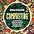 Composting: The Ultimate Guide to Creating Your Own Organic Compost in Your Backyard and Using It for Organic Gardening to Create a More Self-Sufficient Garden