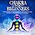 Chakras for Beginners: The Ultimate Guide to Improve Your Health, Heal Yourself and Balance Your Chakras