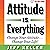 Attitude Is Everything: Change Your Attitude... Change Your Life!
