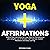 Yoga Affirmations: Positive Daily Affirmations for Yoga Doers to Find Balance in Life Using the Law of Attraction, Self-Hypnosis, Guided Meditation and Sleep Learning