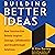 Building Better Ideas: How Constructive Debate Inspires Courage, Collaboration and Breakthrough Solutions