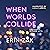 When Worlds Collide