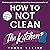 How to Not Clean the Kitchen: Discover the Way to Declutter and Organize Your Kitchen So You Don't Have to Clean it (Instant Organization Books)