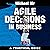 Agile Decisions: Driving Effective Agile Decisions in Business: Agile Business Leadership, Book 3