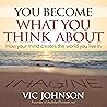 You Become What You Think About: How Your Mind Creates the World You Live in