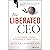 The Liberated CEO: The 9-Step Program to Running a Better Business so it Doesn't Run You